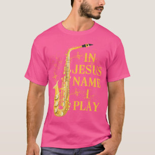 In Jesus Name spiele ich Saxophon für diejenigen, T-Shirt
