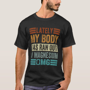 In letzter Zeit ist mein Körper aus dem Magnesium  T-Shirt