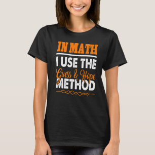 In Mathe verwende ich die Rate-und-Hoffe-Methode T-Shirt