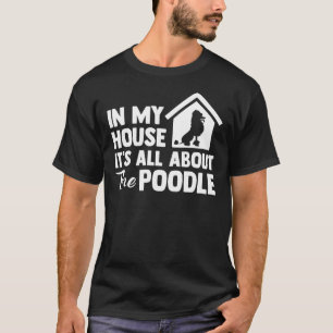In meinem Haus dreht sich alles um das Poodle T-Shirt