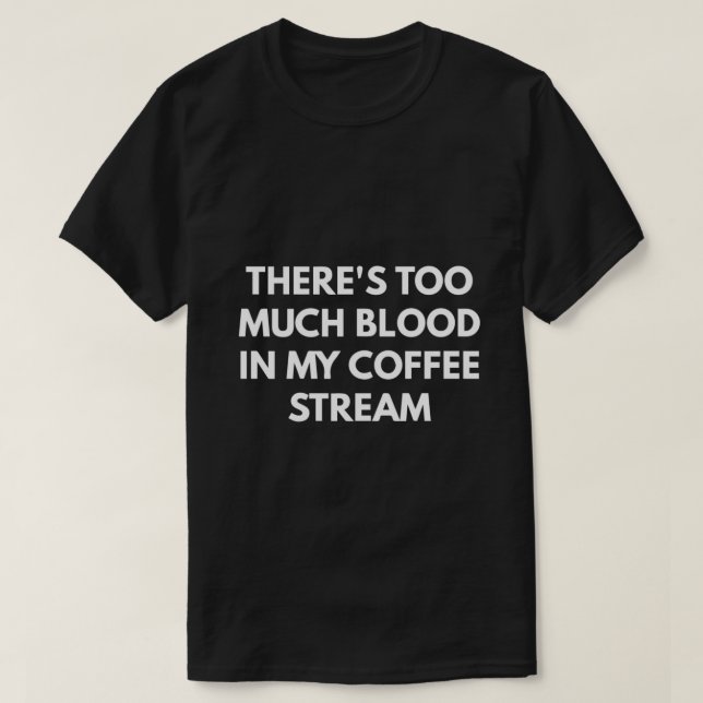 In meinem Kaffeestrom ist zu viel Blut T-Shirt (Design vorne)