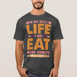 In meinem nächsten Leben werde ich mehr Donuts ess T-Shirt