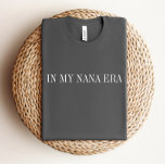In meinem Nana-Era-Shirt T-Shirt<br><div class="desc">Wir fügen immer wöchentlich neue Designs hinzu!</div>
