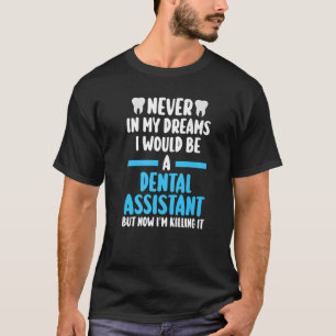 In meinen Träumen wäre ich nie Zahnarztassistent u T-Shirt