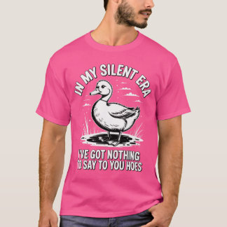 In meiner stillen Ära habe ich dir nichts zu sagen T-Shirt