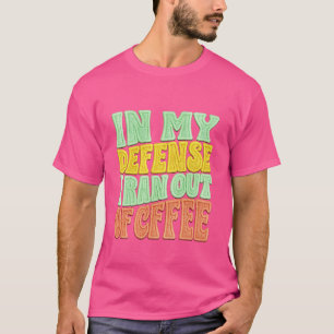 In meiner Verteidigung bin ich aus dem Kaffeerückl T-Shirt