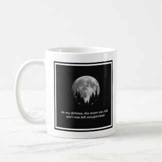 In meiner Verteidigung war der Mond voll Kaffeetasse