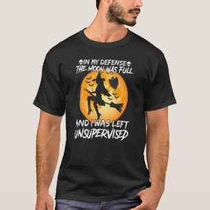 In meiner Verteidigung war der Mond voll und ich w T-Shirt