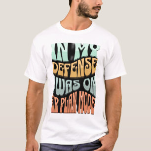 In meiner Verteidigung war ich im Flugzeugmodus - T-Shirt