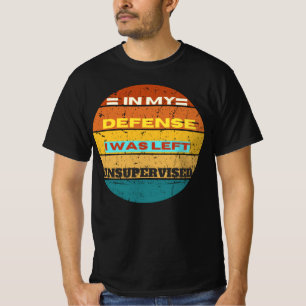 in meiner Verteidigung wurde er unbeaufsichtigt ve T-Shirt