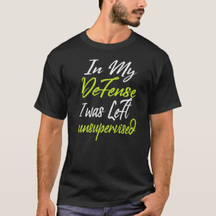 In meiner Verteidigung wurde er unbeaufsichtigt ve T-Shirt