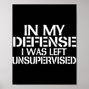 In meiner Verteidigung wurde ich unbeaufsichtigt f Poster