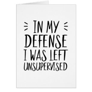 In meiner Verteidigung wurde ich unbeaufsichtigt l