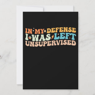 In meiner Verteidigung wurde ich unbeaufsichtigt L Einladung