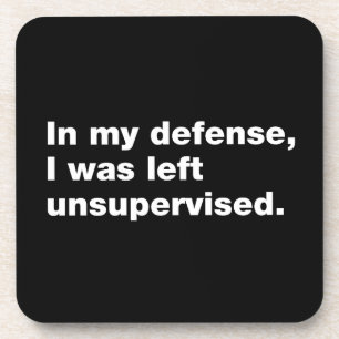 In meiner Verteidigung wurde ich unbeaufsichtigt l Getränkeuntersetzer