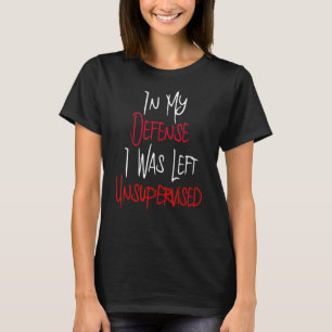 In meiner Verteidigung wurde ich unbeaufsichtigt L T-Shirt