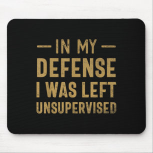 In meiner Verteidigung wurde ich unbeaufsichtigt s Mousepad