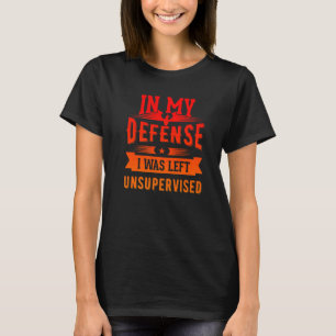 In meiner Verteidigung wurde mir unbeaufsichtigt C T-Shirt