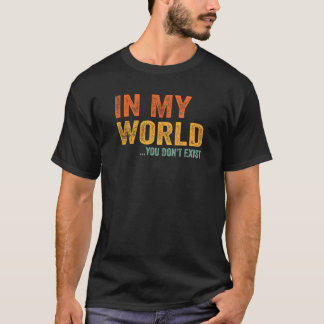 In meiner Welt gibt es kein lustiges, sarkastische T-Shirt