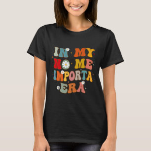 In meiner Zeit als No Me Importa kümmere ich mich T-Shirt