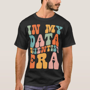 in My Data Scientist Era Data Scientist Funny Retr T-Shirt