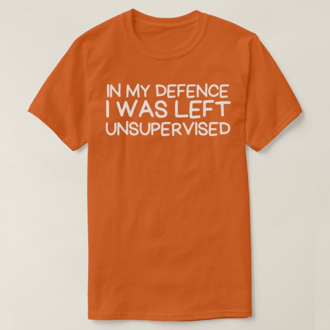 in my defence i was left unsupervised T-Shirt (Design vorne)