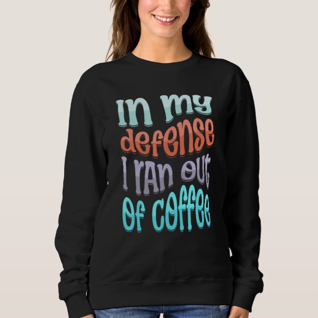 In My Defense I Ran Out of Coffee  Coffee  Saying Sweatshirt (Vorderseite)