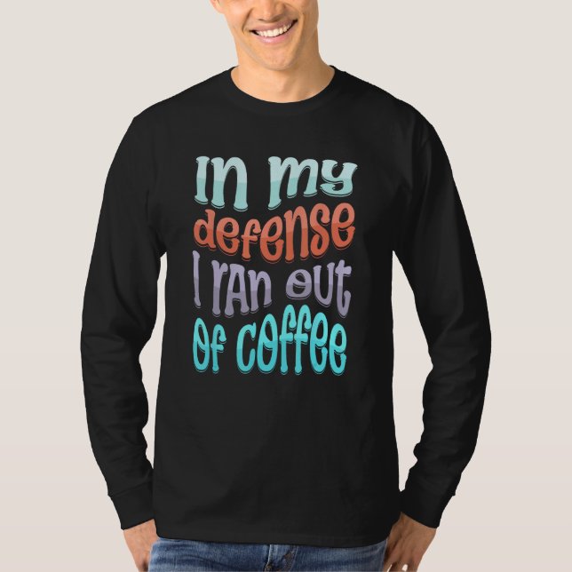 In My Defense I Ran Out of Coffee  Coffee  Saying T-Shirt (Vorderseite)