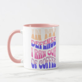 In My Defense I Ran Out of Coffee Mug Tasse