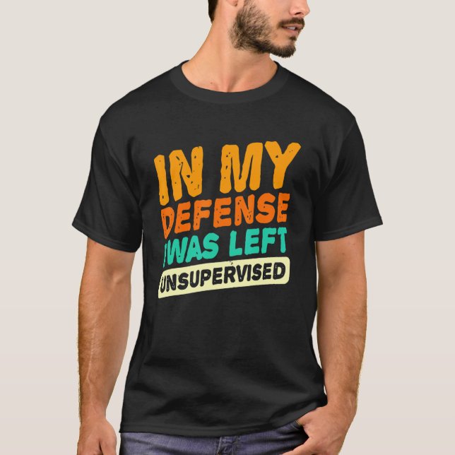 In my defense i was left unsupervised  dad joke vi T-Shirt (Vorderseite)