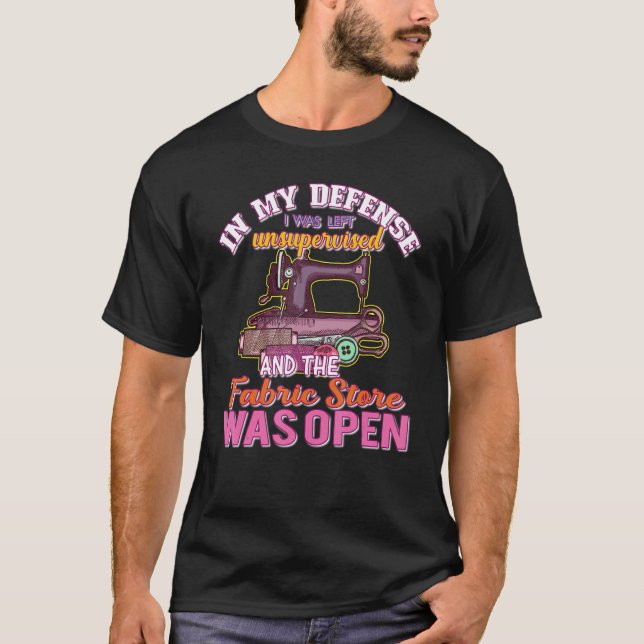 In My Defense I Was Left Unsupervised Fabric Store T-Shirt (Vorderseite)