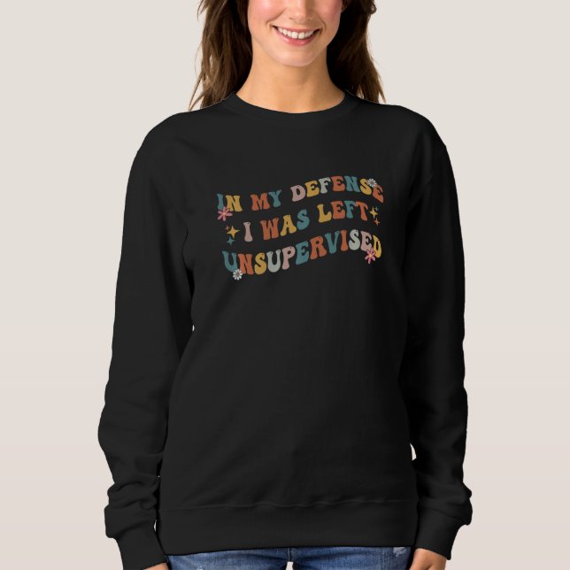 In my Defense I Was Left Unsupervised Funny Retro  Sweatshirt (Vorderseite)