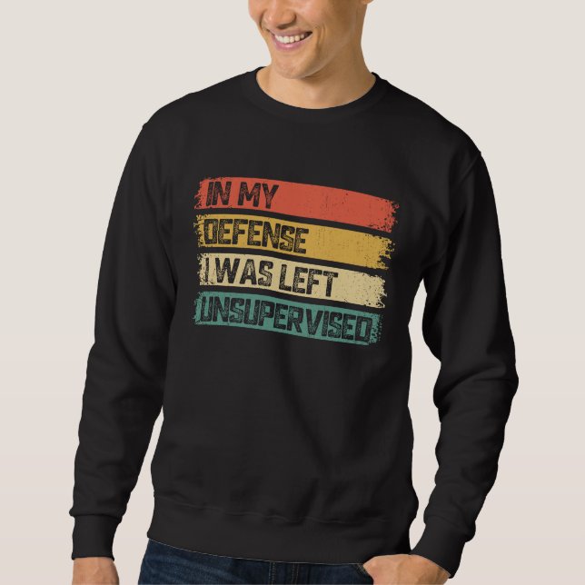 In My Defense I Was Left Unsupervised Funny Saying Sweatshirt (Vorderseite)