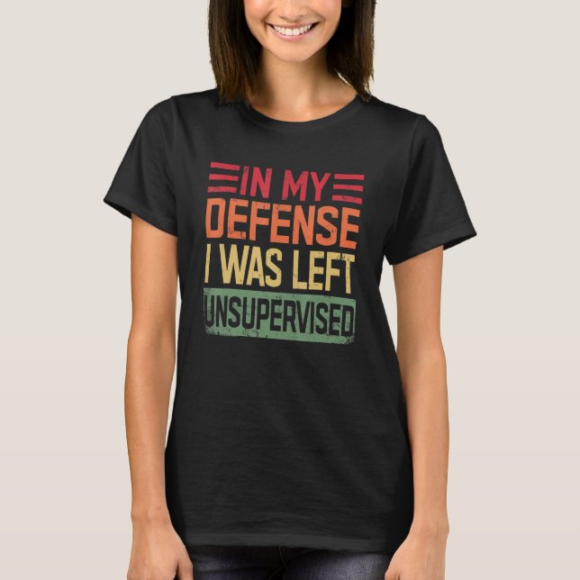 In My Defense I Was Left Unsupervised funny T-Shirt (Vorderseite)