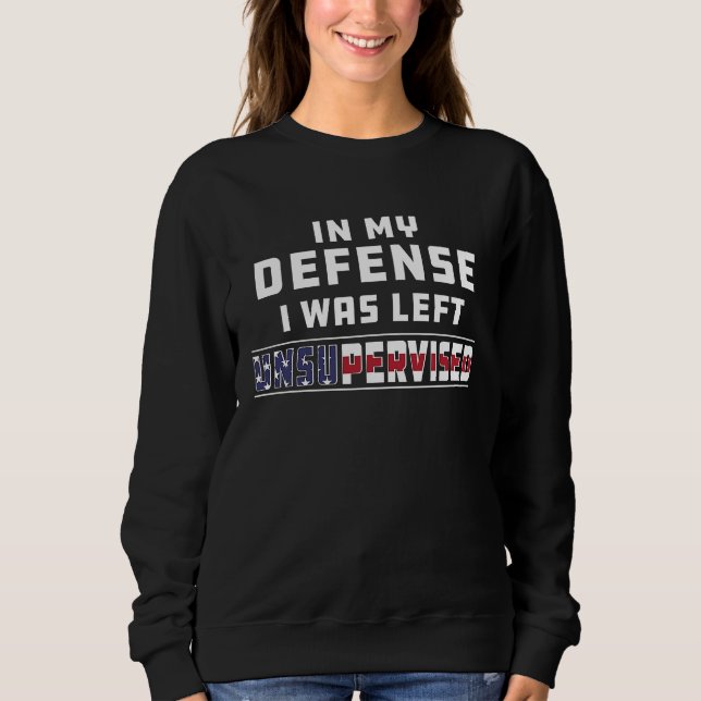 In My Defense I Was Left Unsupervised Joke Sarcasm Sweatshirt (Vorderseite)