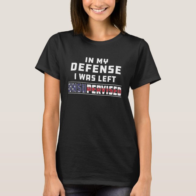 In My Defense I Was Left Unsupervised Joke Sarcasm T-Shirt (Vorderseite)