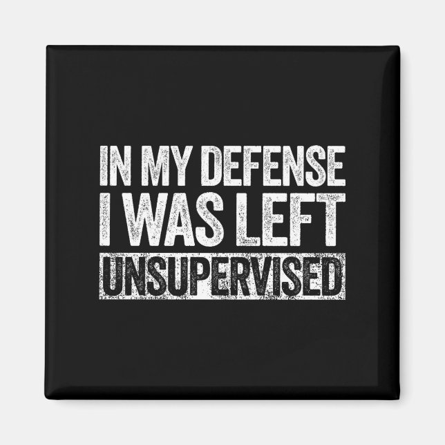 In My Defense I Was Left Unsupervised Shirt Funny  Magnet (Vorne)
