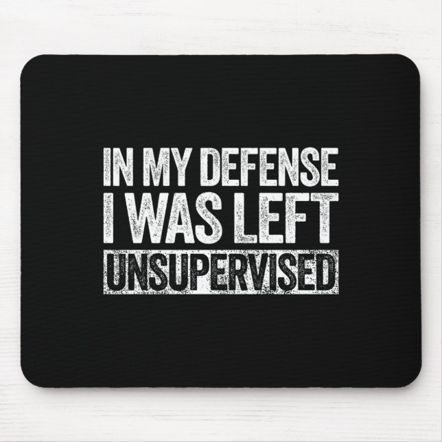 In My Defense I Was Left Unsupervised Shirt Funny  Mousepad (Vorne)