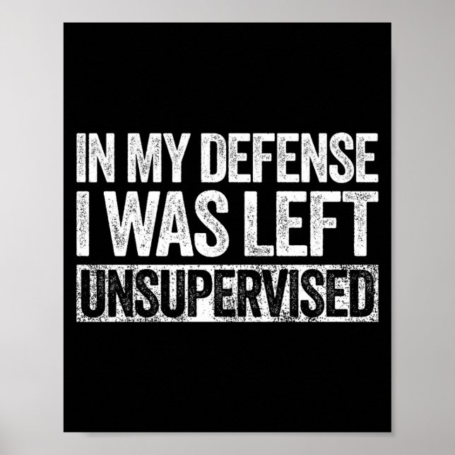 In My Defense I Was Left Unsupervised Shirt Funny  Poster (Vorne)