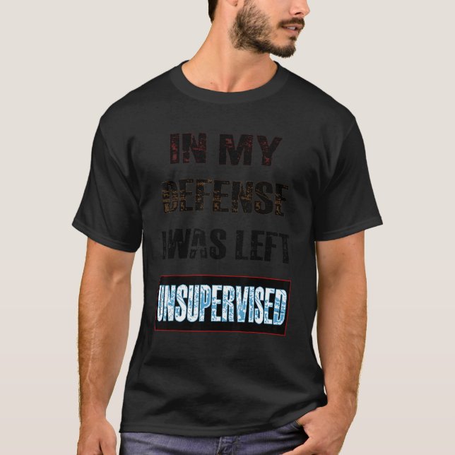 In My Defense I Was Left Unsupervised T-Shirt (Vorderseite)