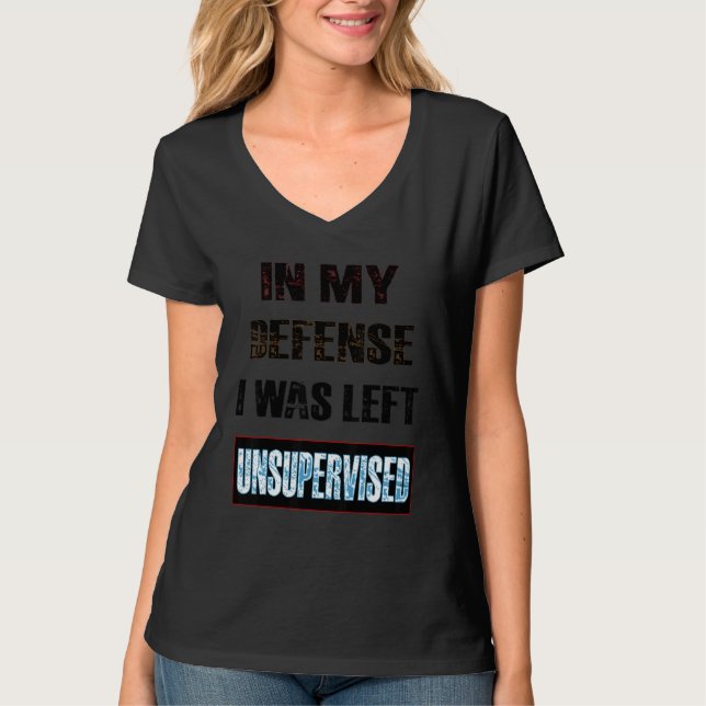 In My Defense I Was Left Unsupervised T-Shirt (Vorderseite)