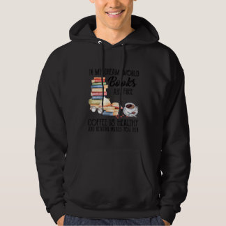 In My Dream World Books Are Free Coffee Is Healthy Hoodie