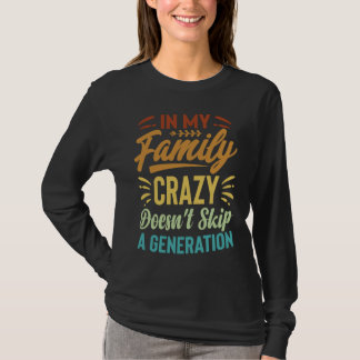 In My Family Crazy Doesn't Skip A Generation  Sarc T-Shirt