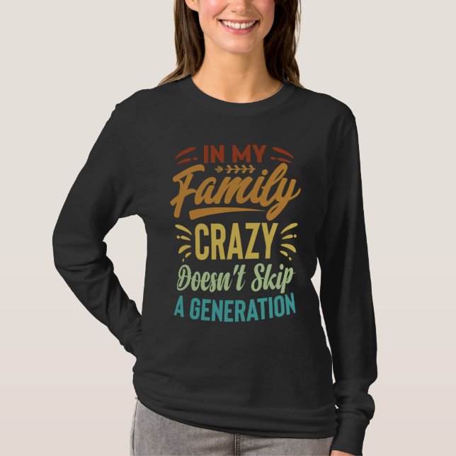 In My Family Crazy Doesn't Skip A Generation  Sarc T-Shirt (Vorderseite)