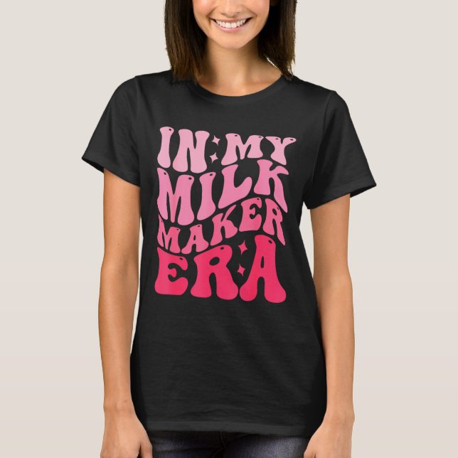 In My Milk Maker Era Milk Maker Breastfeeding Mama T-Shirt (Vorderseite)