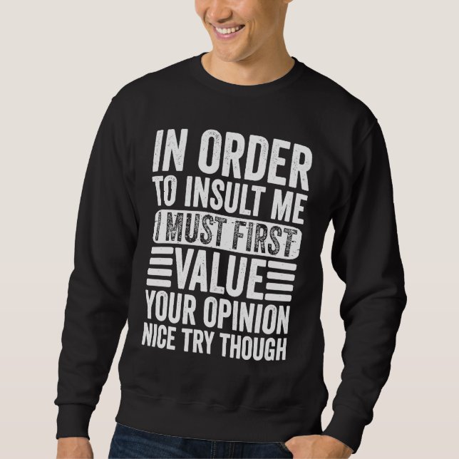 In Order To Insult Me I Must First Value Your Opin Sweatshirt (Vorderseite)