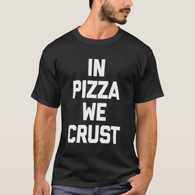 In Pizza We Crust   Saying Sarcastic Humor Food Pi T-Shirt (Vorderseite)