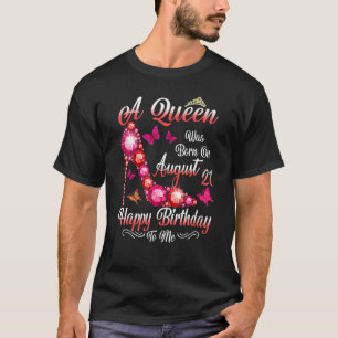 In Queen Was Born In August 21 Happy Birthday To M T-Shirt