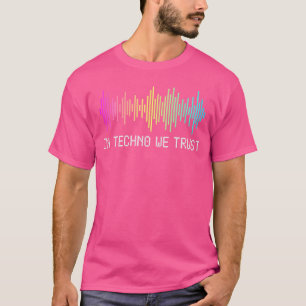 In Techno We Trust EDM Musik Rave Tekk Hardcore El T-Shirt