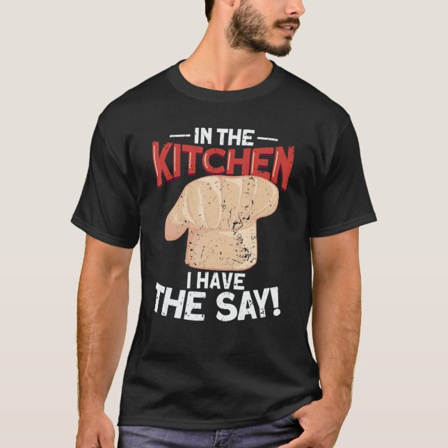 In The Kitchen I Have The say  Cook Cooking  Chef T-Shirt (Vorderseite)